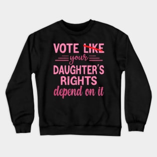 Vote Like Your Daughter’s Rights Depend on It Crewneck Sweatshirt